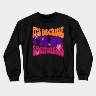 It's Because I'm a Sagittarius Zodiac Retro Birthday Crewneck Sweatshirt